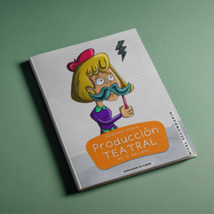 Cuadernillo de Producción Teatral Para Usar En Escuelas Secundarias o Con Adolescentes